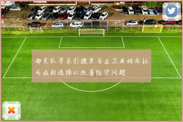 都灵队寻求引援罗马后卫库姆布拉或成新选择以改善防守问题